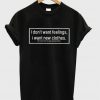 I Dont Want Feelings I Want New Clothes T Shirt