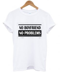 No Boyfriend No Problem T-Shirt