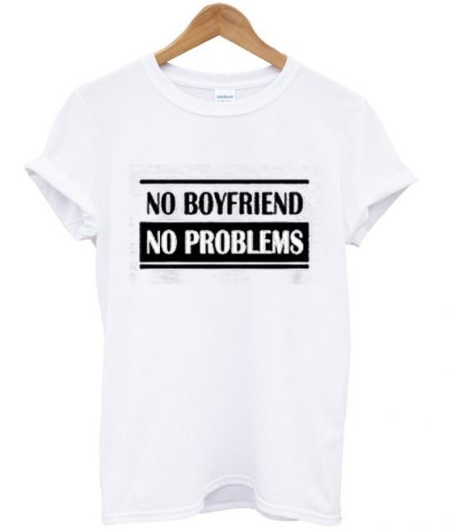 No Boyfriend No Problem T-Shirt