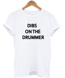Dibs on the drummer t-shirt