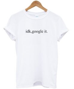 idk google it Tshirt