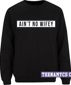 Ain't no wifey Sweatshirt