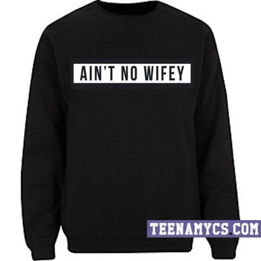 Ain't no wifey Sweatshirt