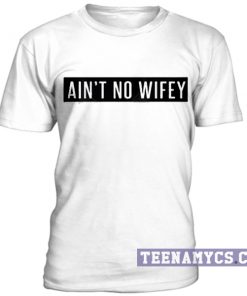 Ain't no wifey t-shirt
