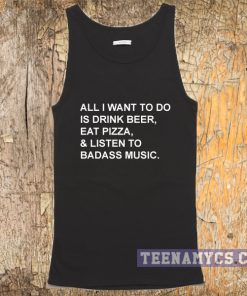 All I want to do is drink beer eat pizza Tank top