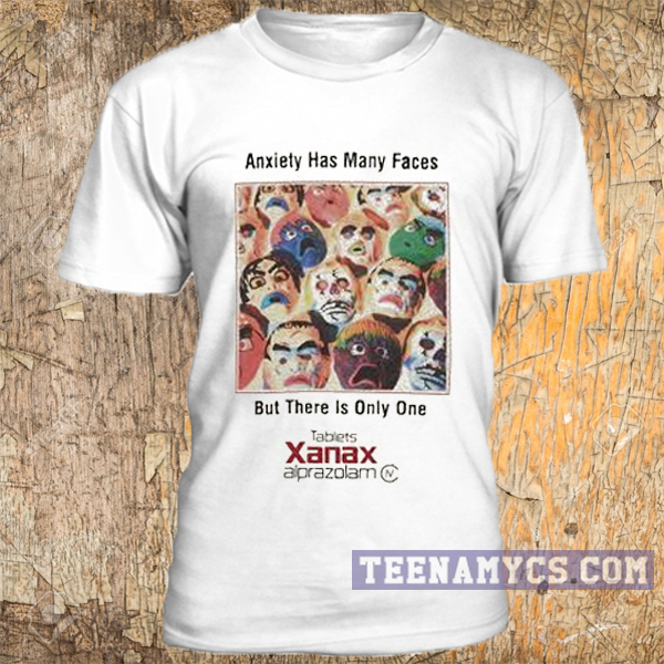 Anxiety Has Many Faces But There is Only One Xanax T-shirt