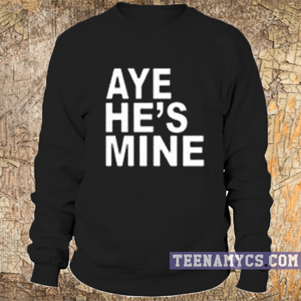 Aye He's Mine Sweatshirt