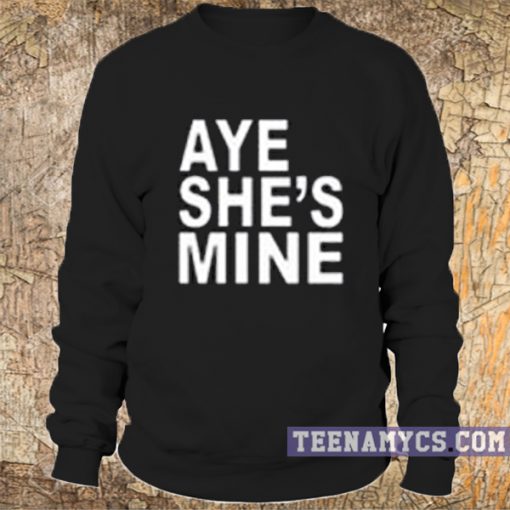 Aye She's Mine Sweatshirt