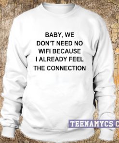 Baby we don't need no wifi sweatshirt