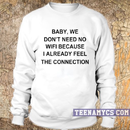 Baby we don't need no wifi sweatshirt