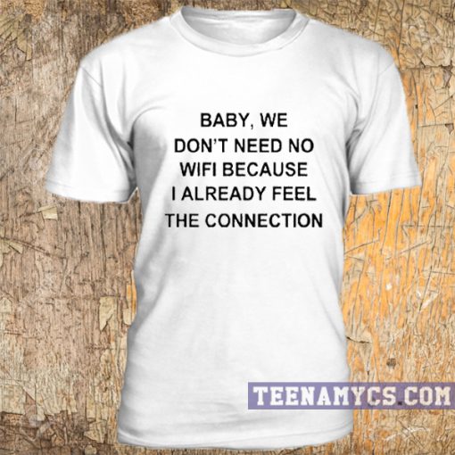 Baby we don't need no wifi t-shirt