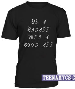 Badass wiith a good ass unisex T-Shirt
