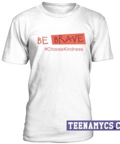 Be Brave choose kindness unisex T-Shirt