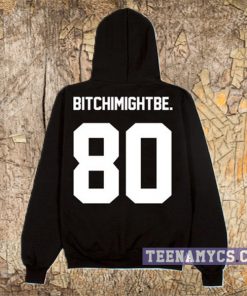 Bitch I Might Be Hoodie
