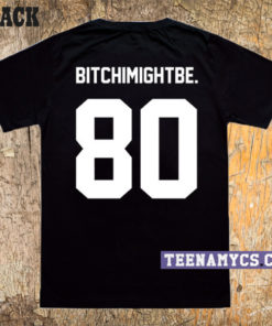 Bitch I Might Be T-Shirt