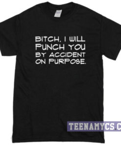 Bitch I will punch you T-Shirt