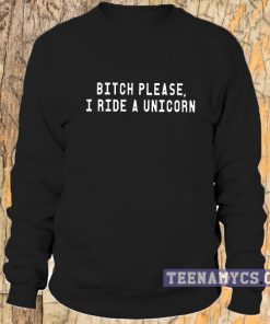 Bitch please I ride a unicorn crewneck black Sweatshirt