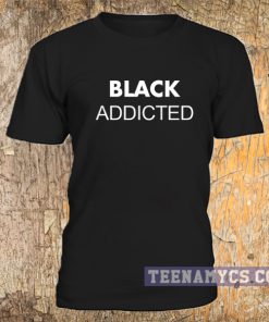 Black Addicted Tshirt