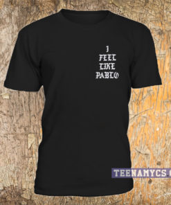 Black I feel like pablo T Shirt