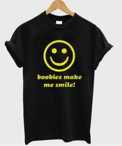 Boobies make me smile t-shirt