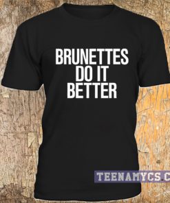 Brunettes do it better t-shirt