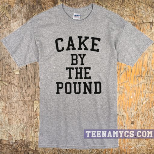 Cake by the pound t-shirt