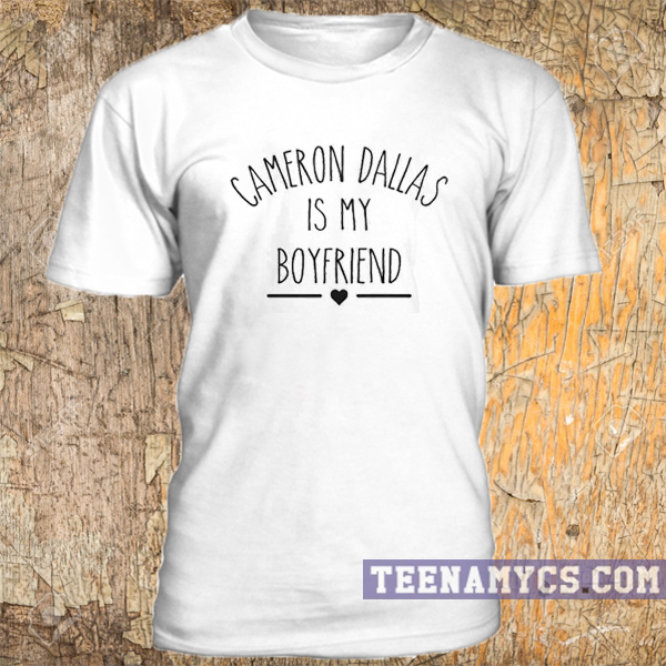 Cameron Dallas is my boyfriend t-shirt
