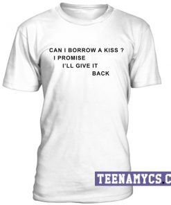 Can I Borrow a Kiss unisex T-Shirt