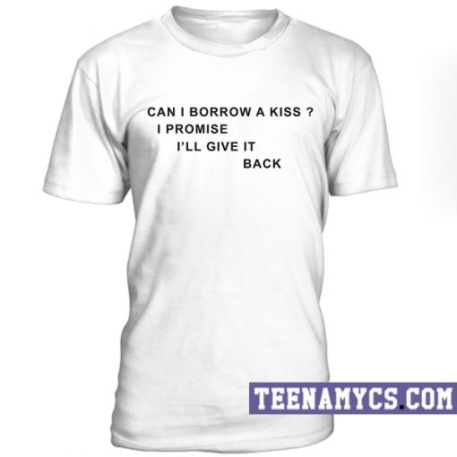 Can I Borrow a Kiss unisex T-Shirt