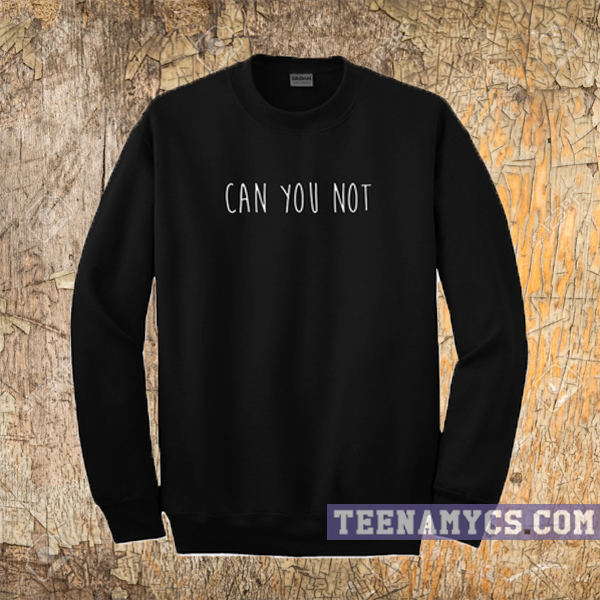 Can You Not Sweatshirt