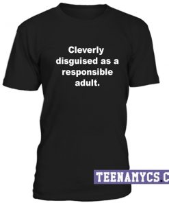 Cleverly disguised as a respondible adult T-Shirt