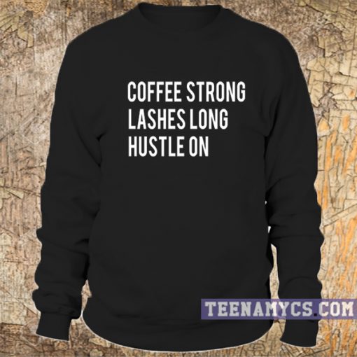 Coffee strong lashes long hustle on Sweatshirt