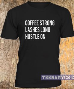 Coffee strong lashes long hustle on t-shirt