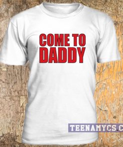 Come To Daddy T-shirt
