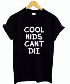 Cool kids cant die t shirt