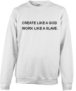 Create like a god work like a slave