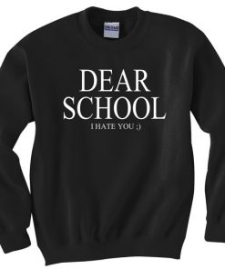 Dear School I hate you Sweatshirt