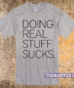 Doing real stuff sucks T-Shirt