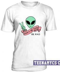 Don't Be Sad, Be Rad unisex T-Shirt