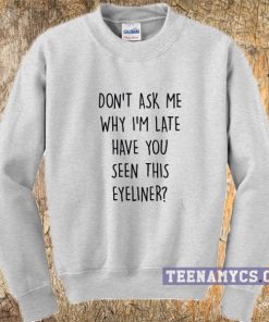 Don't ask me why I'm late Sweatshirt