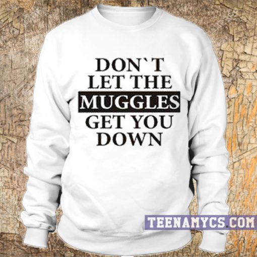 Don't let the muggles get you down Sweatshirt