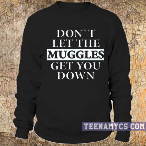 Don't let the muggles get you down Sweatshirt