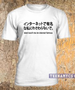 Don't Touch me I'm Internet Famous Japanese T Shirt