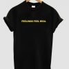 Feelings Feel Real T-shirt