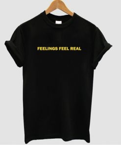 Feelings Feel Real T-shirt