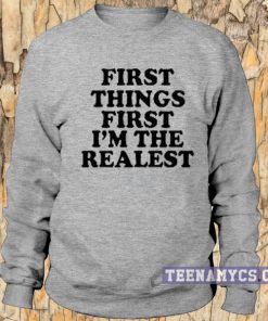 First things first I'm the Realest Sweatshirt