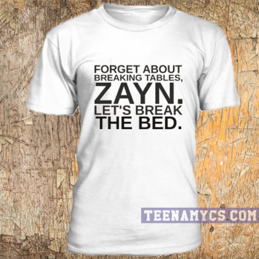 Forget about breaking tables, ZAYN let's break the bed t-shirt
