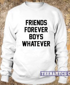 Friends forever boys whatever Sweatshirt
