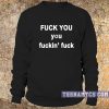 Fuck you fuckin fuck Sweatshirt