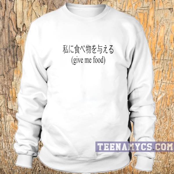 Give Me Food, Japanese Sweatshirt